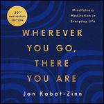 Wherever You Go, There You Are Mindfulness Meditation in Everyday Life, Updated 2023 Edition [Audiobook]