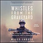 Whistles from the Graveyard My Time Behind the Camera on War, Rage, and Restless Youth in Afghanistan [Audiobook]