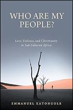 Who Are My People?: Love, Violence, and Christianity in Sub-Saharan Africa (Contending Modernities)