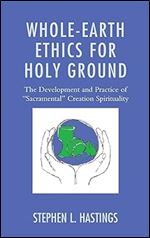 Whole-Earth Ethics for Holy Ground: The Development and Practice of 'Sacramental' Creation Spirituality
