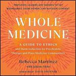 Whole Medicine A Guide to Ethics and HarmReduction for Psychedelic Therapy and Plant Medicine Communities [Audiobook]
