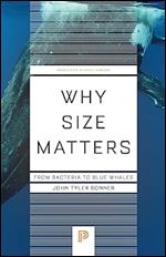 Why Size Matters: From Bacteria to Blue Whales (Princeton Science Library, 142)