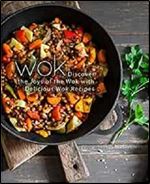 Wok: Discover the Joys of the Wok with Delicious Wok Recipes