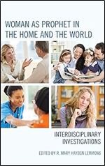Woman as Prophet in the Home and the World: Interdisciplinary Investigations