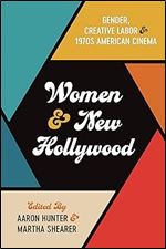 Women and New Hollywood: Gender, Creative Labor, and 1970s American Cinema