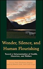 Wonder, Silence, and Human Flourishing: Toward a Rehumanization of Health, Education, and Welfare (Philosophical Practice)