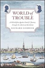 World of Trouble: A Philadelphia Quaker Family s Journey through the American Revolution (The Lewis Walpole Series in Eighteenth-Century Culture and History)