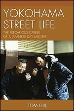YOKOHAMA STREET LIFE: The Precarious Career of a Japanese Day Laborer (AsiaWorld)