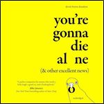 You're Gonna Die Alone (& Other Excellent News) [Audiobook]