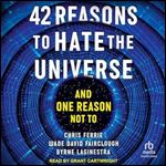 42 Reasons to Hate the Universe: And One Reason Not To [Audiobook]