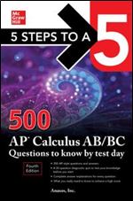 5 Steps to a 5: 500 AP Calculus AB/BC Questions to Know by Test Day, Fourth Edition (Mcgraw Hill's 5 Steps to a 5) Ed 4