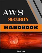 AWS Security Handbook: The tools and management practices required to build secure apps and infrastructure on AWS.