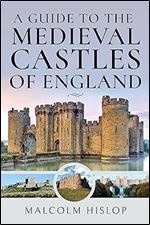 A Guide to the Medieval Castles of England