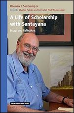 A Life of Scholarship with Santayana Essays and Reflections (Value Inquiry Book / Philosophy in Spain, 362)
