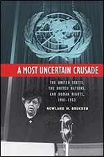 A Most Uncertain Crusade: The United States, the United Nations, and Human Rights, 1941 1953