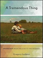 A Tremendous Thing: Friendship from the 'Iliad' to the Internet