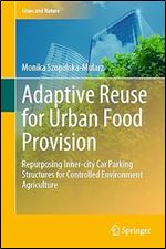Adaptive Reuse for Urban Food Provision: Repurposing Inner-city Car Parking Structures for Controlled Environment Agriculture (Cities and Nature)