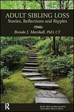 Adult Sibling Loss: Stories, Reflections and Ripples (Death, Value and Meaning Series)