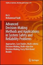 Advanced Decision-Making Methods and Applications in System Safety and Reliability Problems: Approaches, Case Studies, Multi-criteria Decision-Making, ... in Systems, Decision and Control, 211)
