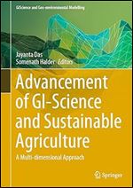 Advancement of GI-Science and Sustainable Agriculture: A Multi-dimensional Approach (GIScience and Geo-environmental Modelling)
