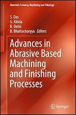 Advances in Abrasive Based Machining and Finishing Processes (Materials Forming, Machining and Tribology)