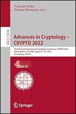 Advances in Cryptology CRYPTO 2022: 42nd Annual International Cryptology Conference, CRYPTO 2022, Santa Barbara, CA, USA, August 15 18, 2022, Proceedings, Part IV (Lecture Notes in Computer Science)