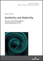 Aesthetics and Modernity: Toward a New Philosophical Functionalization of Art (Modernity in Question)