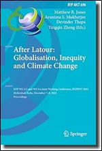 After Latour: Globalisation, Inequity and Climate Change: IFIP WG 8.2 and WG 9.4 Joint Working Conference, IFIPJWC 2023, Hyderabad, India, December ... and Communication Technology, 696)