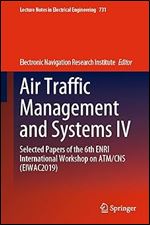 Air Traffic Management and Systems IV: Selected Papers of the 6th ENRI International Workshop on ATM/CNS (EIWAC2019) (Lecture Notes in Electrical Engineering, 731)