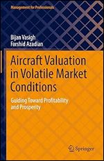 Aircraft Valuation in Volatile Market Conditions: Guiding Toward Profitability and Prosperity (Management for Professionals)