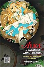 Alice in Japanese Wonderlands: Translation, Adaptation, Mediation (Asia Pop!)