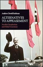 Alternatives to Appeasement: Neville Chamberlain and Hitler's Germany (International Library of Twentieth Century History)