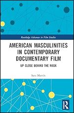 American Masculinities in Contemporary Documentary Film (Routledge Advances in Film Studies)