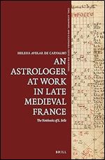 An Astrologer at Work in Late Medieval France The Notebooks of S. Belle (Time, Astronomy, and Calendars, 11)