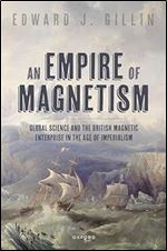 An Empire of Magnetism: Global Science and the British Magnetic Survey in the Age of Imperialism