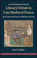 An Introduction to Literary Debate in Late Medieval France: From Le Roman de la Rose to La Belle Dame sans Mercy (New Perspectives on Medieval Literature: Authors and Traditi)