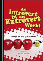 An Introvert in an Extrovert World: Essays on the Quiet Ones