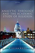 Analytic Theology and the Academic Study of Religion (Oxford Studies in Analytic Theology)