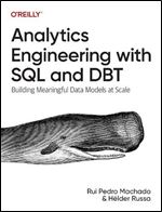 Analytics Engineering with SQL and dbt: Building Meaningful Data Models at Scale