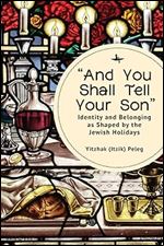 And You Shall Tell Your Son : Identity and Belonging as Shaped by the Jewish Holidays