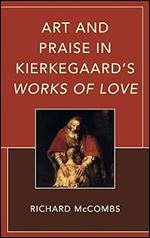 Art and Praise in Kierkegaard s Works of Love (New Kierkegaard Research)