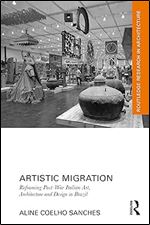 Artistic Migration: Reframing Post-War Italian Art, Architecture, and Design in Brazil (Routledge Research in Architecture)