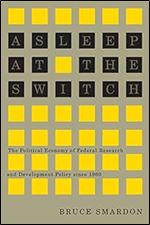 Asleep at the Switch: The Political Economy of Federal Research and Development Policy since 1960 (Carleton Library Series) (Volume 228)