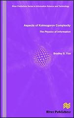 Aspects of Kolmogorov Complexity the Physics of Information (River Publishers Series in Information Science and Technology)
