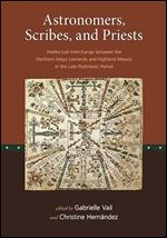 Astronomers, Scribes, and Priests: Intellectual Interchange between the Northern Maya Lowlands and Highland Mexico in the Late Postclassic Period (Dumbarton Oaks Other Titles in Pre-Columbian Studies)