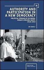 Authority and Participation in a New Democracy: Political Struggles in Mapai, Israel's Ruling Party, 1948-1953 (Israel: Society, Culture, and History)