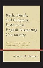 Birth, Death, and Religious Faith in an English Dissenting Community: A Microhistory of Nailsworth and Hinterland, 1695 1837