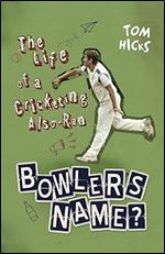 Bowler's Name?: The Life of a Cricketing Also-Ran
