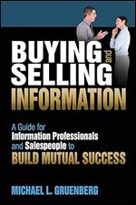 Buying and Selling Information: A Guide for Information Professionals and Salespeople to Build Mutual Success