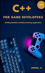 C++ for Game Developers: Building Scalable and Robust Gaming Applications